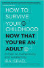 How To Survive Your Childhood Now That You're An Adult by Ira Israel